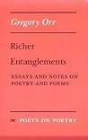 Richer Entanglements: Essays and Notes on Poetry and Poems (Poets on Poetry)