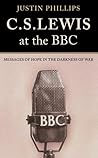 C. S. Lewis at the Bbc by Justin Phillips