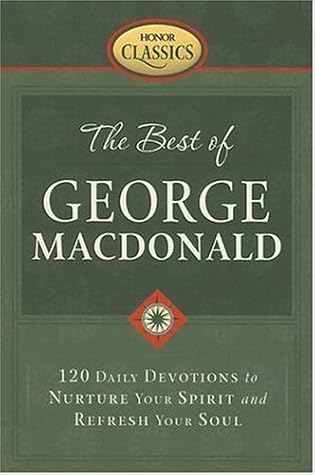The Best of George MacDonald: 120 Daily Devotions to Nurture Your Spirit and Refresh Your Soul