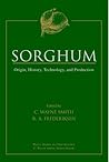 Sorghum: Origin, History, Technology, and Production (Wiley Series in Crop Science) Sorghum: Origin, History, Technology, and Production (Wiley Series in Crop Science)