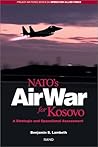 NATO's Air War for Kosovo: A Strategic and Operational Assessment (Project Air Force Series on Operation Allied Force) NATO's Air War for Kosovo: A Strategic and Operational Assessment (Project Air Force Series on Operation Allied Force)