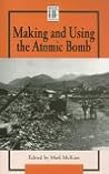 Making and Using the Atom Bomb (History Firsthand)