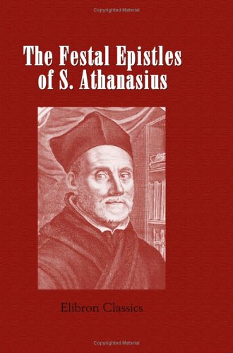 The Festal Epistles of S. Athanasius, Bishop of Alexandria: Translated from the Syriac, with Notes and Indices (Paperback)