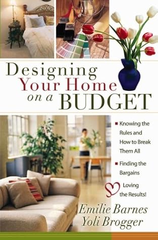 Designing Your Home on a Budget: *Knowing the Rules and How to Break Them All * Finding the Bargains * Loving the Results!