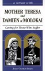 A Retreat With Mother Teresa and Damien of Molokai: Caring for Those Who Suffer (Hope for the Poorest of the Poor)