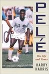 Pele: His Life and Times Pele: His Life and Times