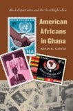 American Africans in Ghana: Black Expatriates And the Civil Rights Era (The John Hope Franklin Series in African American History And Culture)