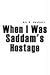 When I Was Saddam's Hostage
