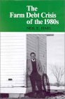 The Farm Debt Crisis of the 1980s (HENRY A WALLACE SERIES ON AGRICULTURAL HISTORY AND RURAL STUDIES)