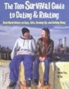 The Teen Survival Guide To Dating & Relating: Real-World Advice on Guys, Girls, Growing Up, and Getting Along The Teen Survival Guide To Dating & Relating: Real-World Advice on Guys, Girls, Growing Up, and Getting Along