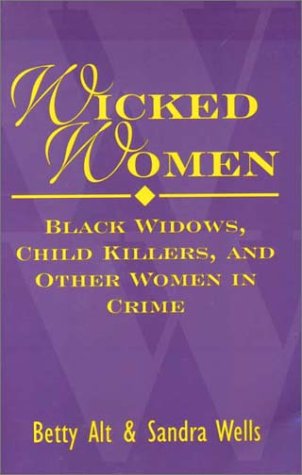 Wicked Women : Black Widows, Child Killers, and Other Women in Crime (Paperback)