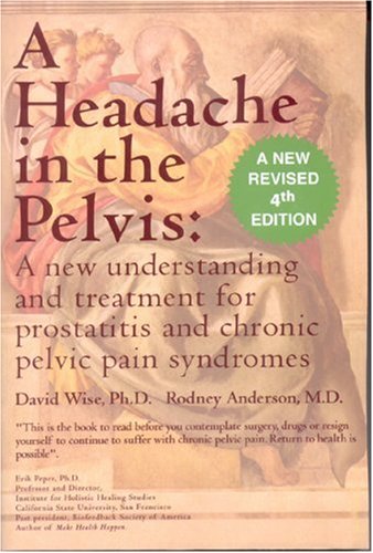A Headache in the Pelvis: A New Understanding and Treatment for Prostatitis and Chronic Pelvic Pain Syndromes, 4th Edition (Paperback)