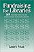 Fundraising for Libraries: 25 Proven Ways to Get More Money for Your Library