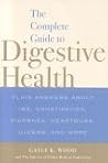 The Complete Guide to Digestive Health: Plain Ansers about IBS, Constipation, Diarrhea, Heartburn, Ulcers, and More The Complete Guide to Digestive Health: Plain Ansers about IBS, Constipation, Diarrhea, Heartburn, Ulcers, and More