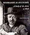 Rembrandt as an Etcher: A Study of the Artist at Work