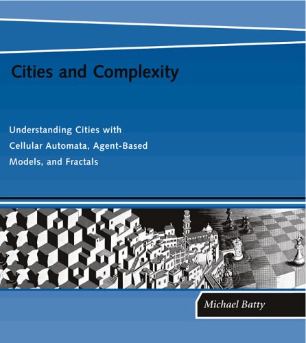 Cities And Complexity: Understanding Cities With Cellular Automata, Agent-based Models, And Fractals (Hardcover)