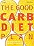 The Good Carb Diet Plan: Us...