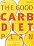 The Good Carb Diet Plan: Use the Glycemic Index to Lose Weight and Gain Energy