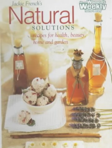 Natural Solutions: Natural Recipes for Health, Body, Home and Garden (Australian Women's Weekly)