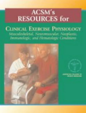 ACSM's Resources for Clinical Exercise Physiology: Musculoskeletal, Neuromuscular, Neoplastic, Immunologic and Hematalogic Conditions (Paperback)