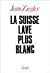 La Suisse lave plus blanc by Jean Ziegler