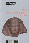 L'art de l'Ancien Empire égyptien: Actes du colloque organisé au musée du Louvre par le Service culturel les 3 et 4 avril 1998 L'art de l'Ancien Empire égyptien: Actes du colloque organisé au musée du Louvre par le Service culturel les 3 et 4 avril 1998