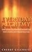 Everyday Alchemy: How to Use the Power of Alchemy for Daily Change and Transformation