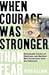 When Courage Was Stronger T...
