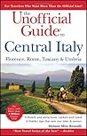 The Unofficial Guide to Central Italy: Florence, Rome, Tuscany, and Umbria