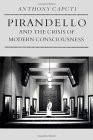 Pirandello and the Crisis of Modern Consciousness Pirandello and the Crisis of Modern Consciousness