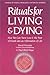 Rituals for Living and Dying: From Life's Wounds to Spiritual Awakening E