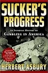 Sucker's Progress: An Informal History of Gambling in America Sucker's Progress: An Informal History of Gambling in America