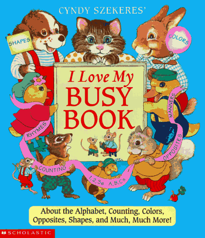 Cyndy Szekeres' I Love My Busy Book: About the Alphabets, Counting, Colors, Opposites, Shapes and Much, Much More! (Hardcover)