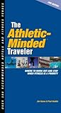 The Athletic-minded Traveler: Where to Work Out and Stay When Fitness Is a Priority, 2nd Ed. The Athletic-minded Traveler: Where to Work Out and Stay When Fitness Is a Priority, 2nd Ed.