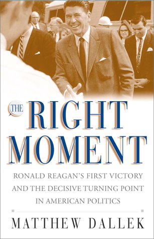 The Right Moment: Ronald Reagan's First Victory and the Decisive Turning Point in American Politics (Hardcover)