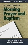 A User's Guide to the Book of Common Prayer: Morning Prayer I and II and Holy Baptism