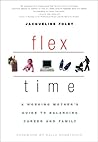 Flex Time: A Working Mother's Guide to Balancing Career and Family Flex Time: A Working Mother's Guide to Balancing Career and Family