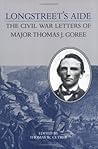 Longstreet's Aide: The Civil War Letters of Major Thomas J. Goree