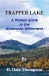 Trapper Lake: A Woman Alone in the Minnesota Wilderness Trapper Lake: A Woman Alone in the Minnesota Wilderness