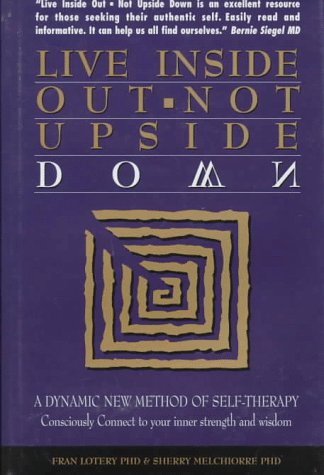 Live Inside Out-Not Upside Down: A Dynamic New Method of Self-Therapy : Consciously Connect to Your Inner Strength and Wisdom (Hardcover)