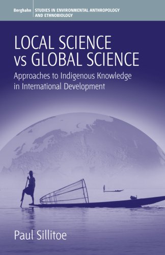 Local Science Vs Global Science: Approaches to Indigenous Knowledge in International Development (Environmental Anthropology and Ethnobiology, 4)