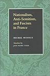Nationalism, Antisemitism, and Fascism in France by Michel Winock