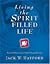 Living the Spirit Filled Life by Jack W. Hayford
