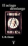 El aciago demiurgo by Emil M. Cioran El aciago demiurgo by Emil M. Cioran
