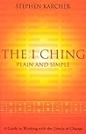 The I Ching Plain and Simple: A Guide to Working With the Oracle of Change The I Ching Plain and Simple: A Guide to Working With the Oracle of Change