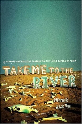 Take Me to the River: A Wayward and Perilous Journey to the World Series of Poker (Hardcover)