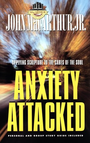 Anxiety Attacked: Applying Scripture to the Cares of the Soul (MacArthur Study)