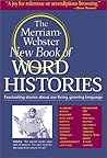 The Merriam Webster New Book of Word Histories: Fascinating Stories about our Living, Growing Language The Merriam Webster New Book of Word Histories: Fascinating Stories about our Living, Growing Language