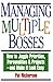 Managing Multiple Bosses: How to Juggle Priorities, Personalities & Projects, and Make It Look Easy