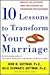 Ten Lessons to Transform Your Marriage: America's Love Lab Experts Share Their Strategies for Strengthening Your Relationship